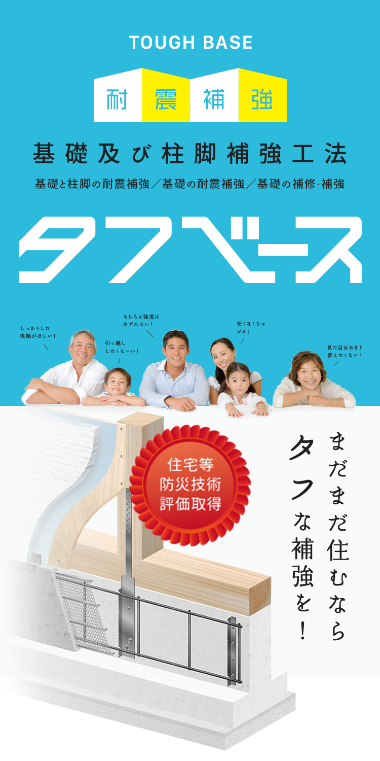 耐震補強　基礎及び柱脚補強工法　基礎の耐震補強／基礎の補修・補強／基礎と住脚の耐震補強　タフベースアールエフ33　住宅等防災技術評価取得　まだまだ住むならタフな補強を！